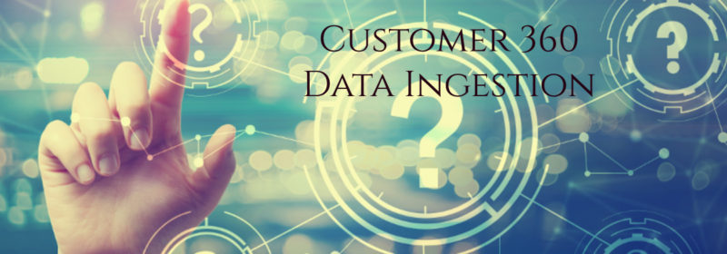 Customer 360 – Part 2 – Data Ingestion