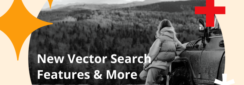 Announcing Vector Search and a Whole Lot More!